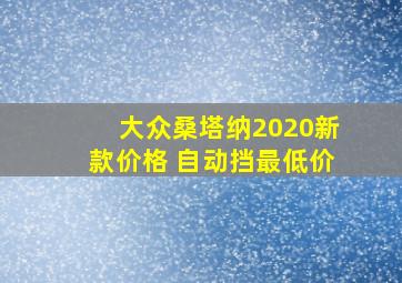 大众桑塔纳2020新款价格 自动挡最低价